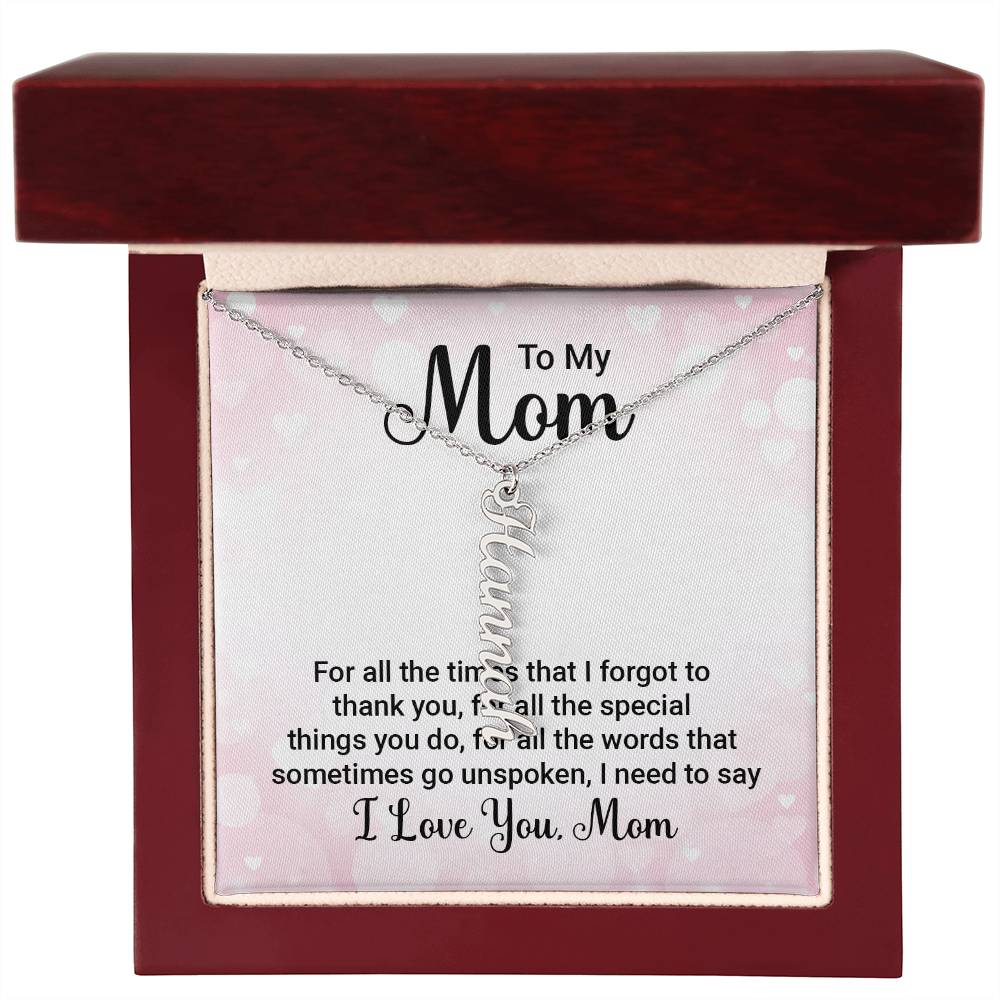 To My Mom | For all the words that sometimes go unspoken, I need to say I Love You Mom - Multi Vertical Name Necklace