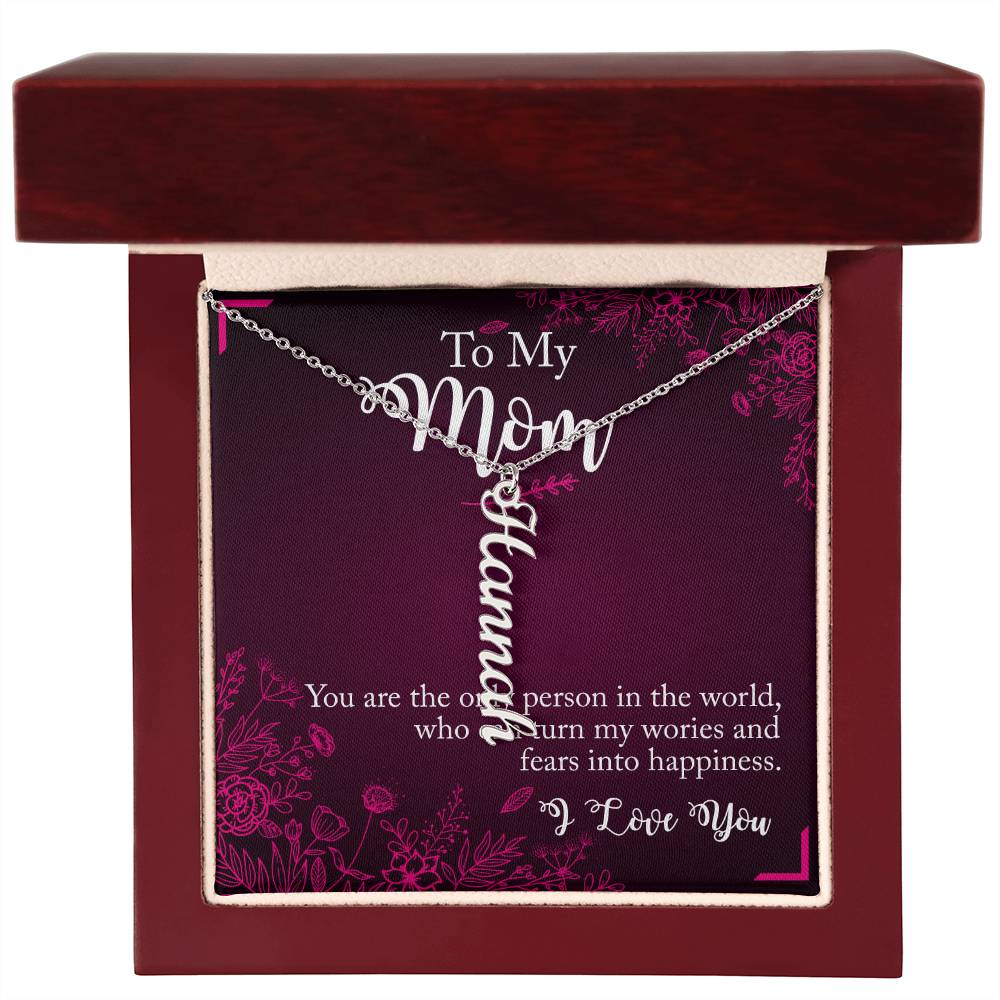 To My Mom | You are the only person in the world, who can turn my worries and fears into happiness - Multi Vertical Name Necklace