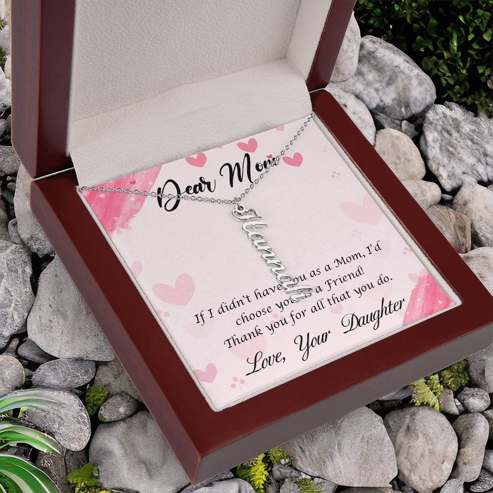 Dear Mom | I I didn't have you as a Mom, I'd choose you as a Friend - Multi Vertical Name Necklace