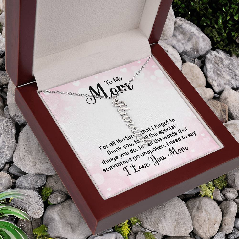 To My Mom | For all the words that sometimes go unspoken, I need to say I Love You Mom - Multi Vertical Name Necklace