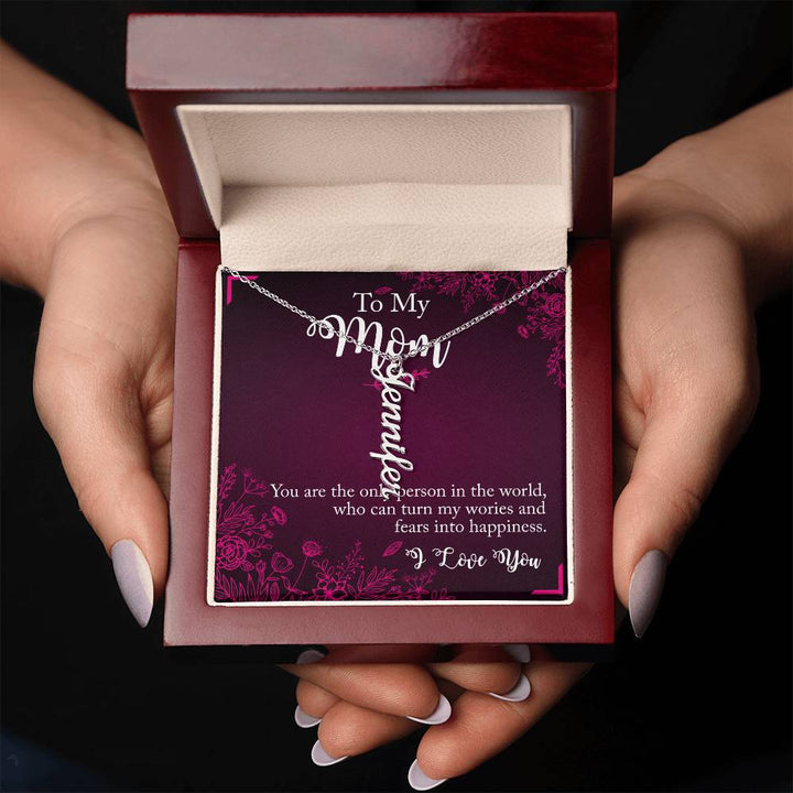 To My Mom | You are the only person in the world, who can turn my worries and fears into happiness - Multi Vertical Name Necklace