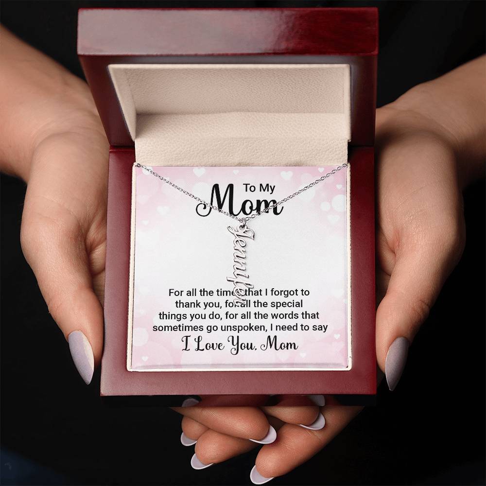 To My Mom | For all the words that sometimes go unspoken, I need to say I Love You Mom - Multi Vertical Name Necklace