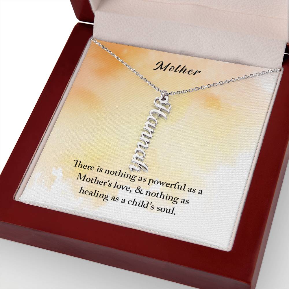 Mother | There is nothing as powerful as Mother's love and nothing as healing as a child's soul - Multi Vertical Name Necklace