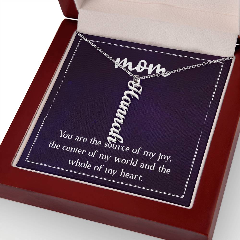 Mom | You are the source of my joy, the center of my world and the whole of my heart - Multi Vertical Name Necklace