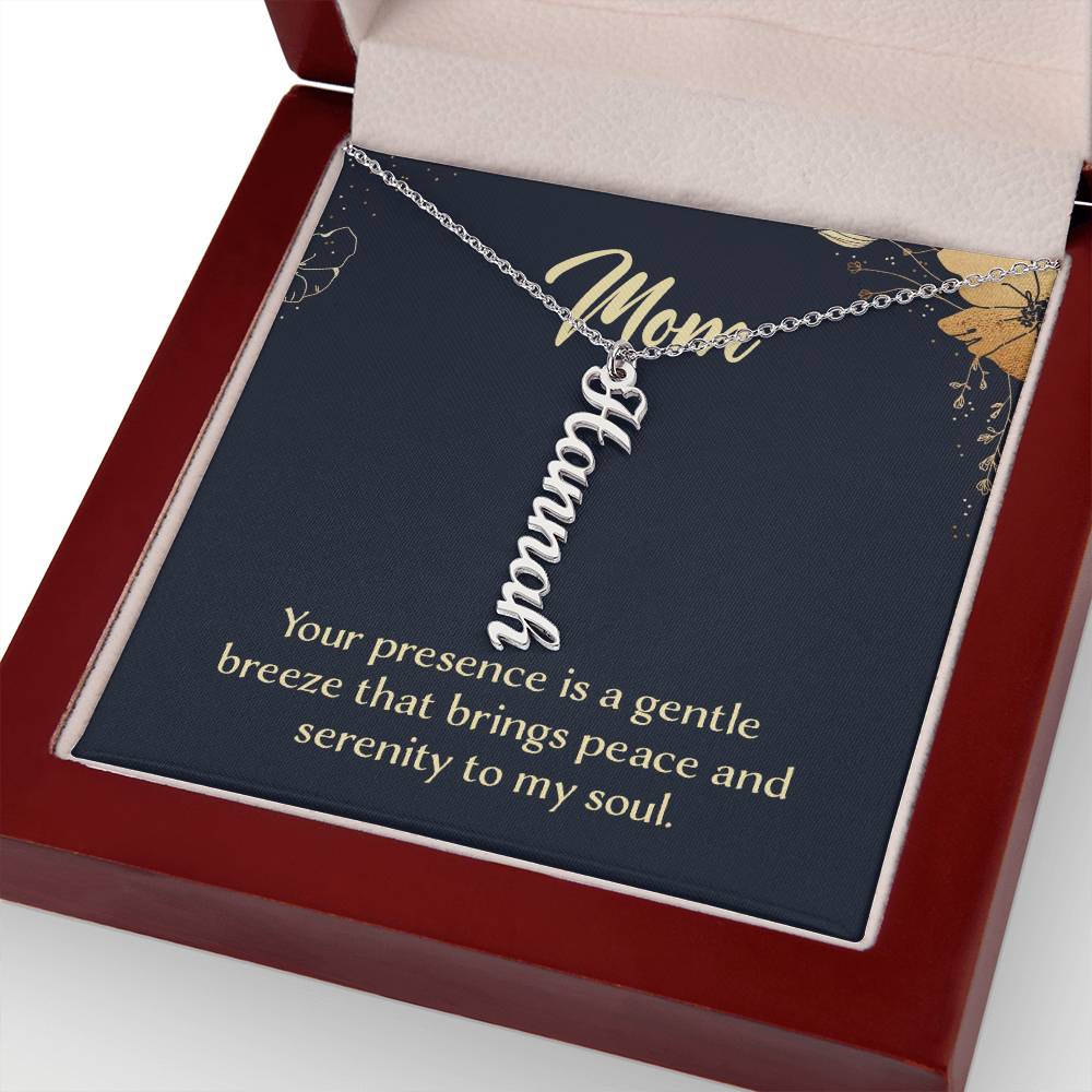 Mom | Your presence is a gentle breeze that brings peace and serenity to my soul - Multi Vertical Name Necklace