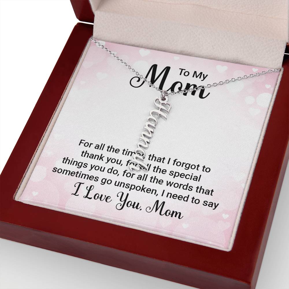 To My Mom | For all the words that sometimes go unspoken, I need to say I Love You Mom - Multi Vertical Name Necklace