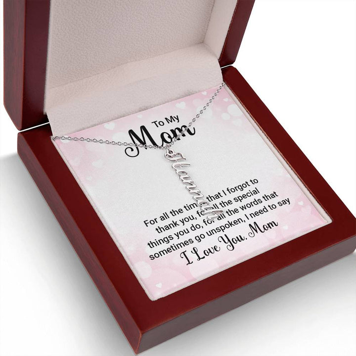 To My Mom | For all the words that sometimes go unspoken, I need to say I Love You Mom - Multi Vertical Name Necklace