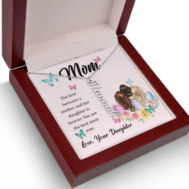 Mom | The Love between a mother and her daughter is forever - Multi Vertical Name Necklace