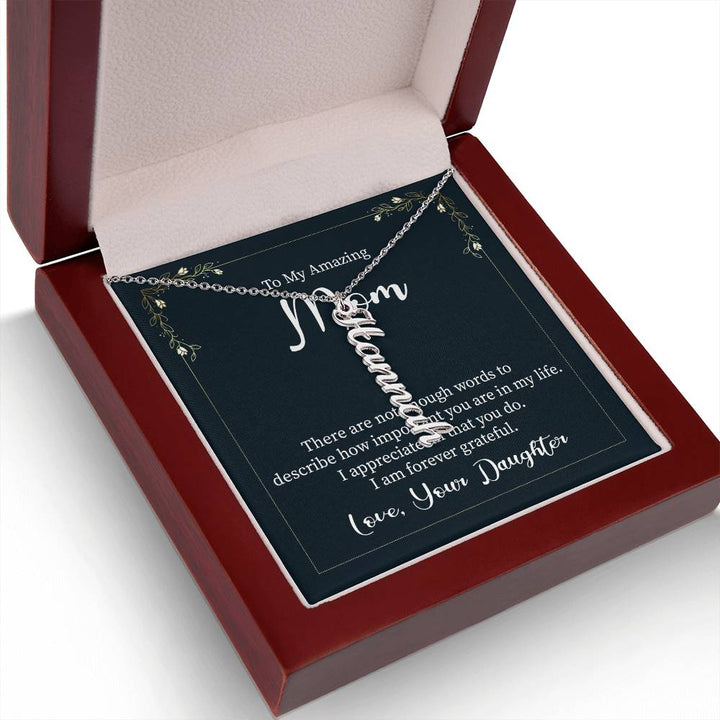 To My Amazing Mom | There are not enough words to describe how important you are in my life - Multi Vertical Name Necklace