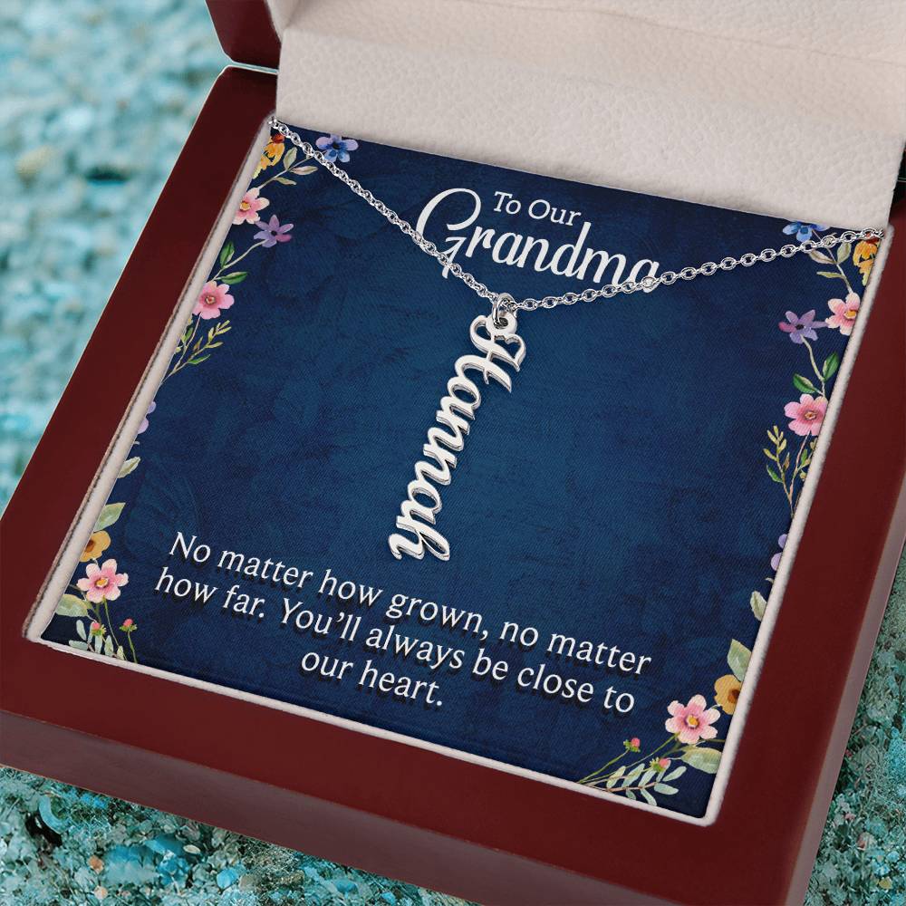 Grandma | No matter how grown, no matter how far. You'll always be close to our heart - Multi Vertical Name Necklace