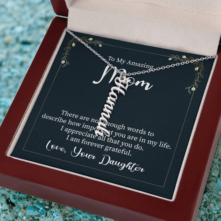 To My Amazing Mom | There are not enough words to describe how important you are in my life - Multi Vertical Name Necklace