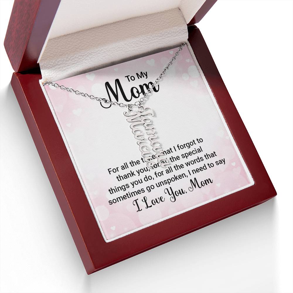 To My Mom | For all the words that sometimes go unspoken, I need to say I Love You Mom - Multi Vertical Name Necklace