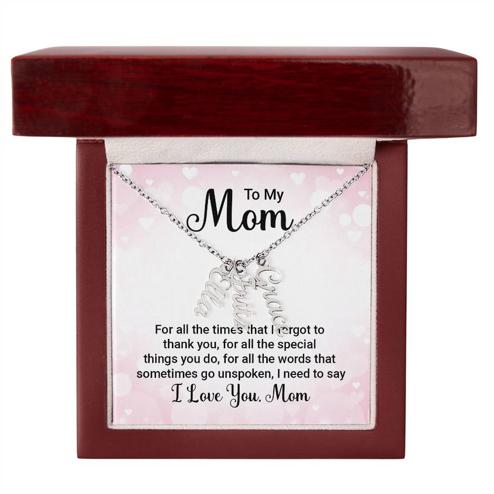 To My Mom | For all the words that sometimes go unspoken, I need to say I Love You Mom - Multi Vertical Name Necklace