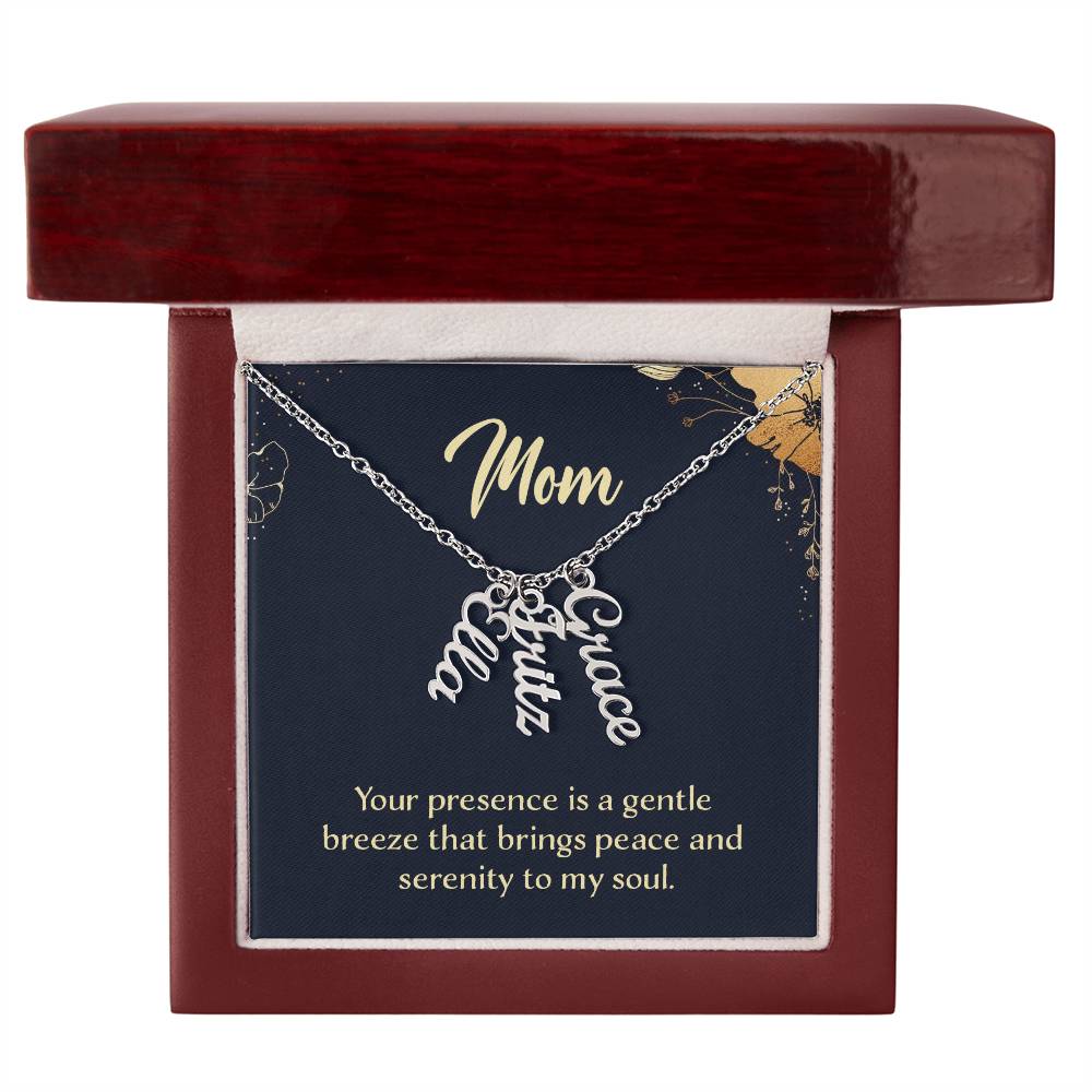 Mom | Your presence is a gentle breeze that brings peace and serenity to my soul - Multi Vertical Name Necklace