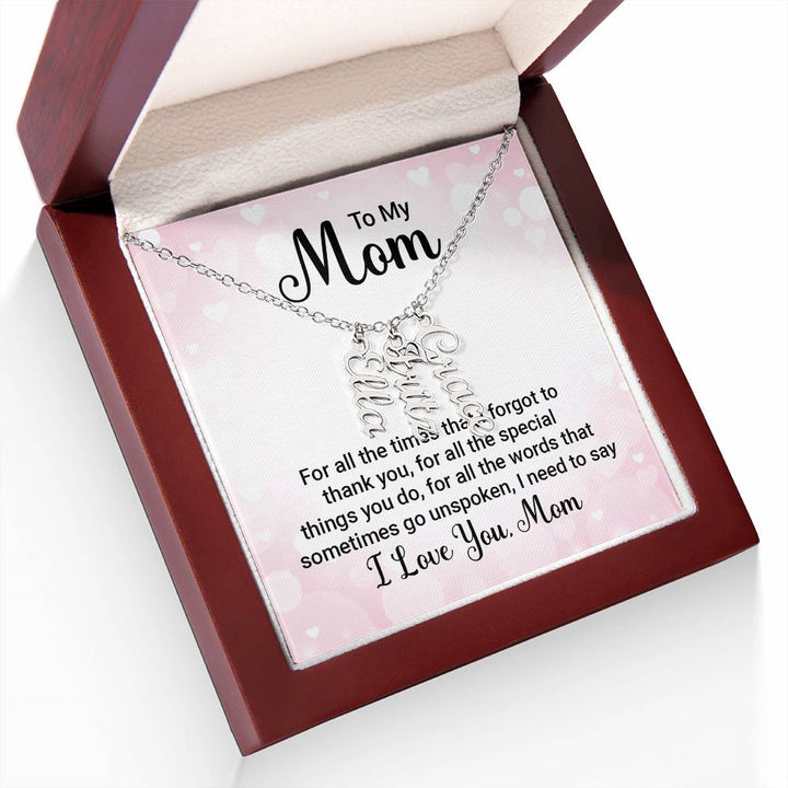 To My Mom | For all the words that sometimes go unspoken, I need to say I Love You Mom - Multi Vertical Name Necklace