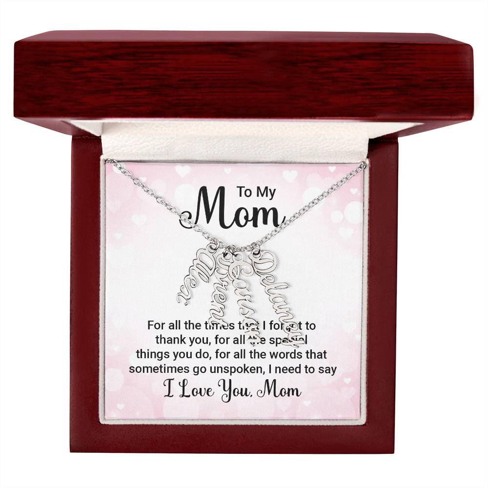 To My Mom | For all the words that sometimes go unspoken, I need to say I Love You Mom - Multi Vertical Name Necklace