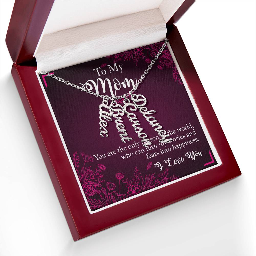 To My Mom | You are the only person in the world, who can turn my worries and fears into happiness - Multi Vertical Name Necklace