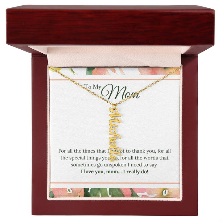 To My Mom | I Love You, Mom. I really do - Multi Vertical Name Necklace