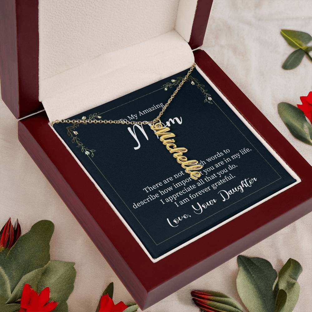 To My Amazing Mom | There are not enough words to describe how important you are in my life - Multi Vertical Name Necklace