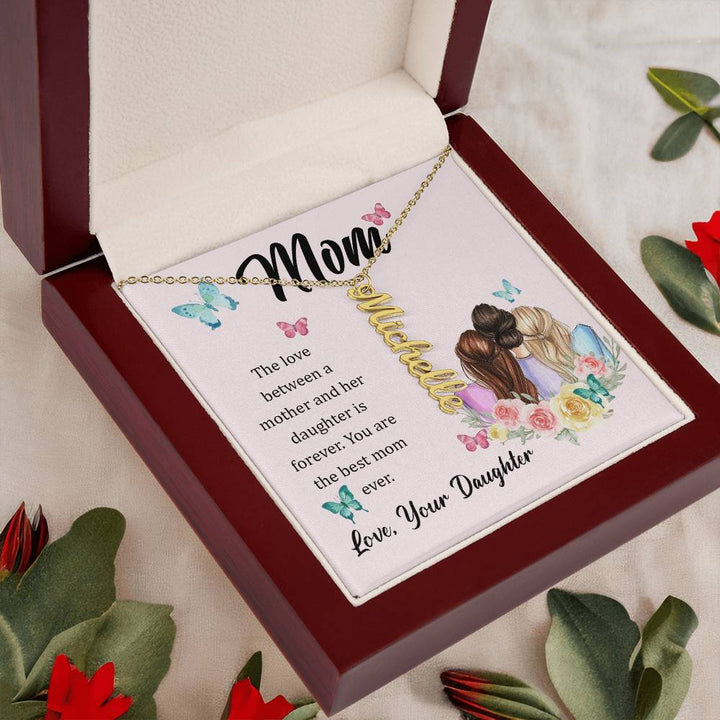 Mom | The Love between a mother and her daughter is forever - Multi Vertical Name Necklace