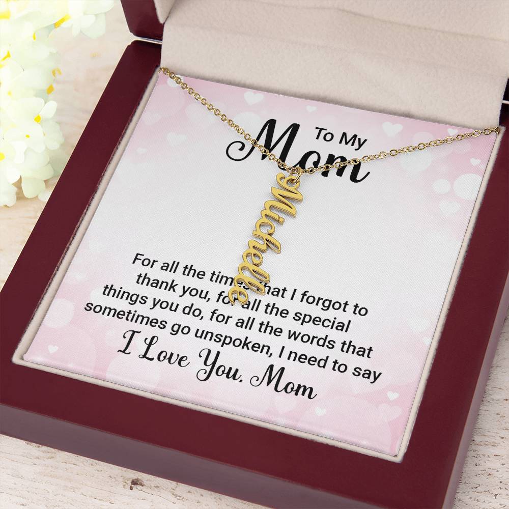 To My Mom | For all the words that sometimes go unspoken, I need to say I Love You Mom - Multi Vertical Name Necklace