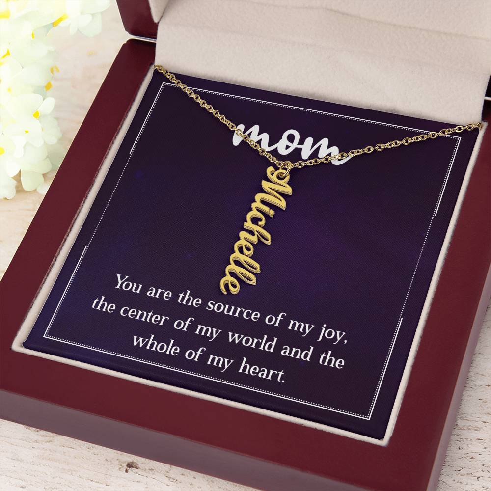 Mom | You are the source of my joy, the center of my world and the whole of my heart - Multi Vertical Name Necklace