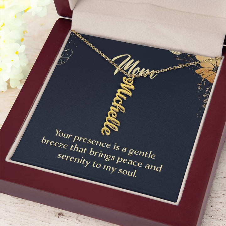 Mom | Your presence is a gentle breeze that brings peace and serenity to my soul - Multi Vertical Name Necklace