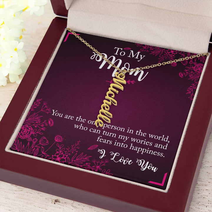 To My Mom | You are the only person in the world, who can turn my worries and fears into happiness - Multi Vertical Name Necklace