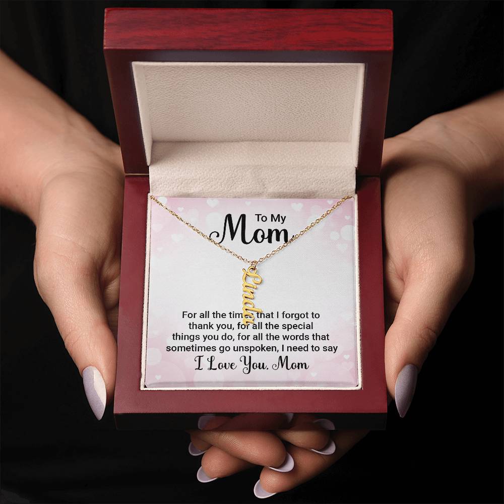 To My Mom | For all the words that sometimes go unspoken, I need to say I Love You Mom - Multi Vertical Name Necklace