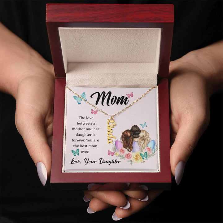 Mom | The Love between a mother and her daughter is forever - Multi Vertical Name Necklace