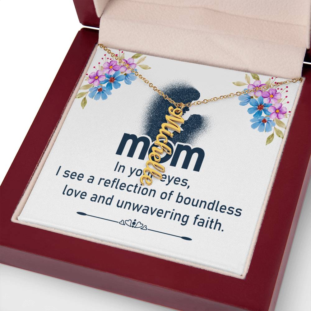 Mom | In your eyes, I see a reflection of boundless love and unwavering faith - Multi Vertical Name Necklace