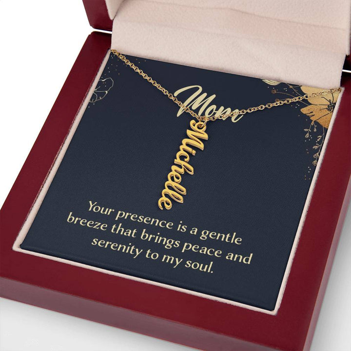 Mom | Your presence is a gentle breeze that brings peace and serenity to my soul - Multi Vertical Name Necklace