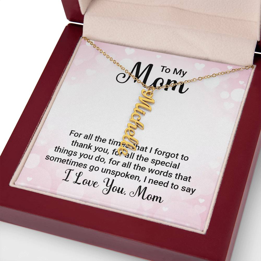 To My Mom | For all the words that sometimes go unspoken, I need to say I Love You Mom - Multi Vertical Name Necklace