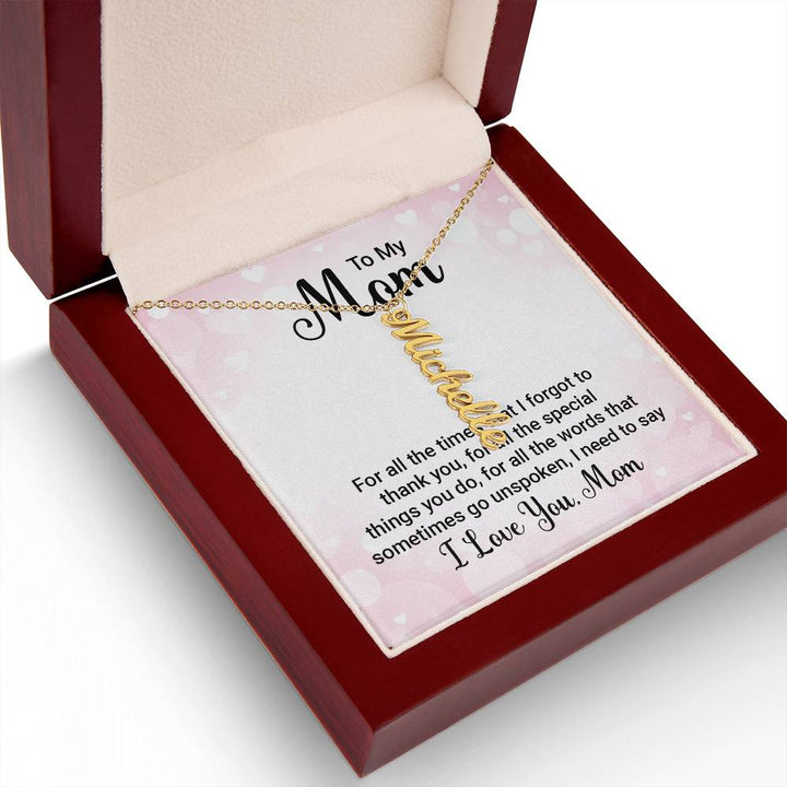 To My Mom | For all the words that sometimes go unspoken, I need to say I Love You Mom - Multi Vertical Name Necklace