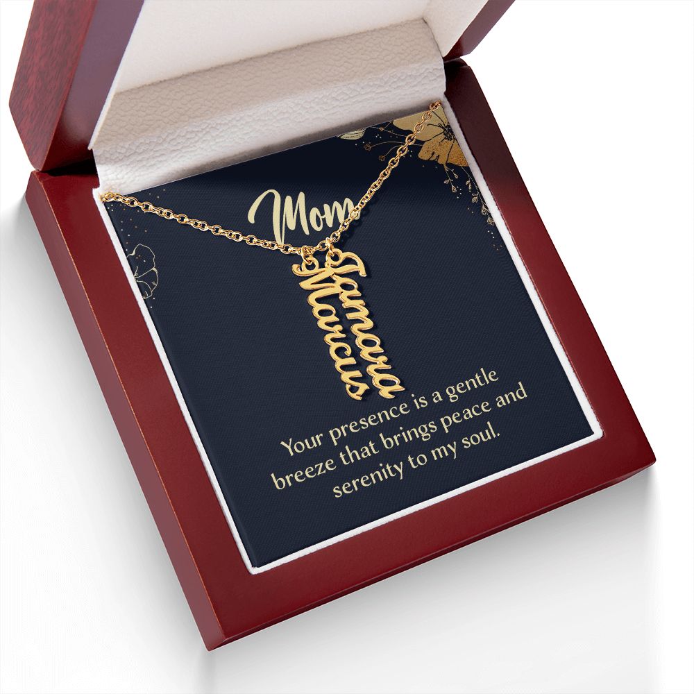 Mom | Your presence is a gentle breeze that brings peace and serenity to my soul - Multi Vertical Name Necklace