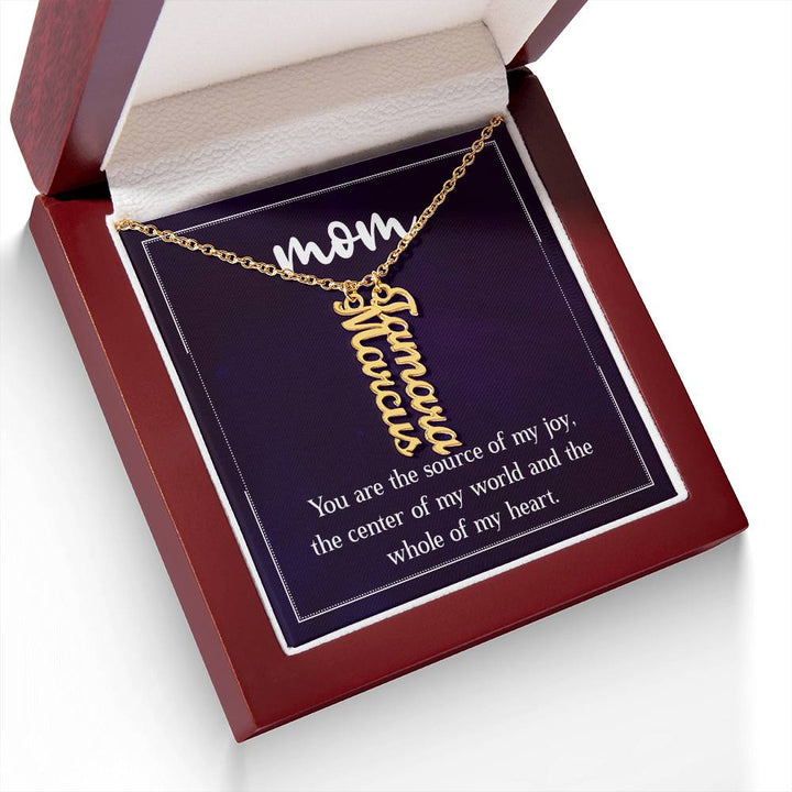 Mom | You are the source of my joy, the center of my world and the whole of my heart - Multi Vertical Name Necklace