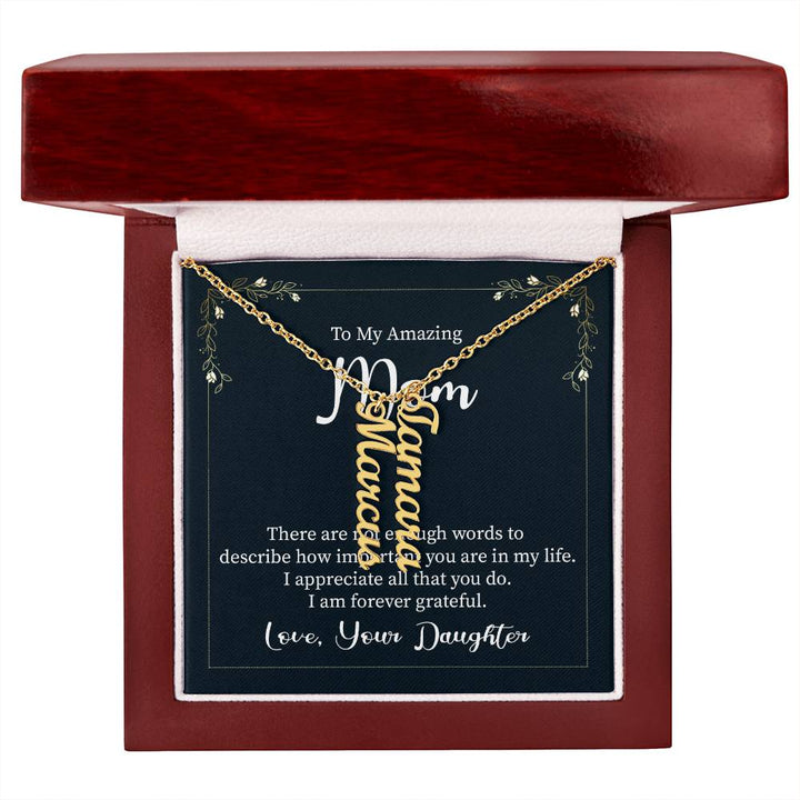 To My Amazing Mom | There are not enough words to describe how important you are in my life - Multi Vertical Name Necklace