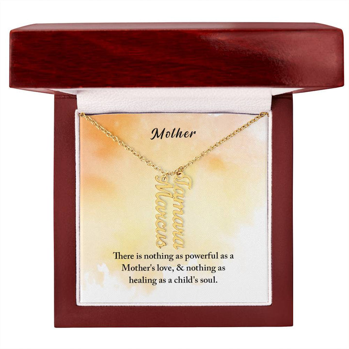 Mother | There is nothing as powerful as Mother's love and nothing as healing as a child's soul - Multi Vertical Name Necklace