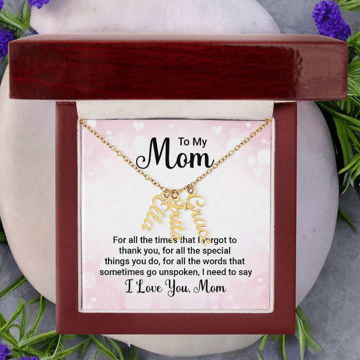 To My Mom | For all the words that sometimes go unspoken, I need to say I Love You Mom - Multi Vertical Name Necklace