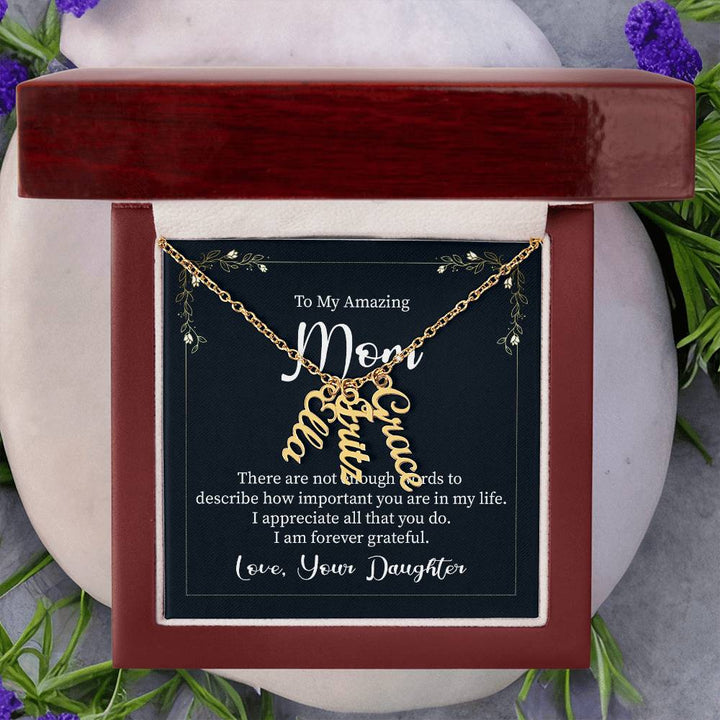 To My Amazing Mom | There are not enough words to describe how important you are in my life - Multi Vertical Name Necklace