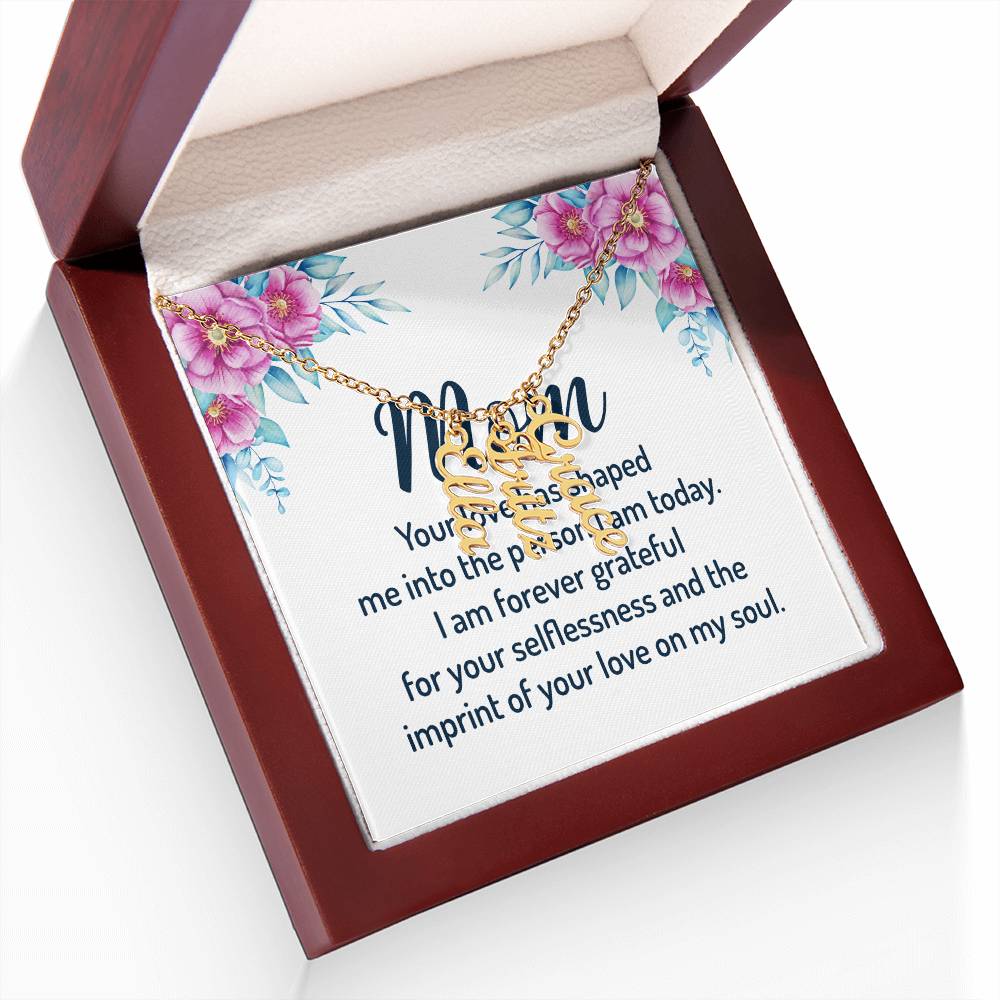 Mom | I am forever grateful for your selflessness and the imprint of your love on my soul - Multi Vertical Name Necklace