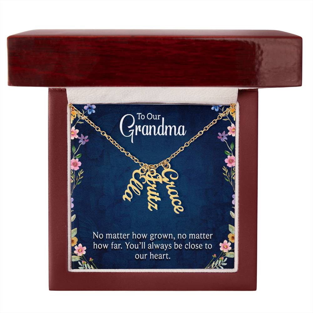 Grandma | No matter how grown, no matter how far. You'll always be close to our heart - Multi Vertical Name Necklace