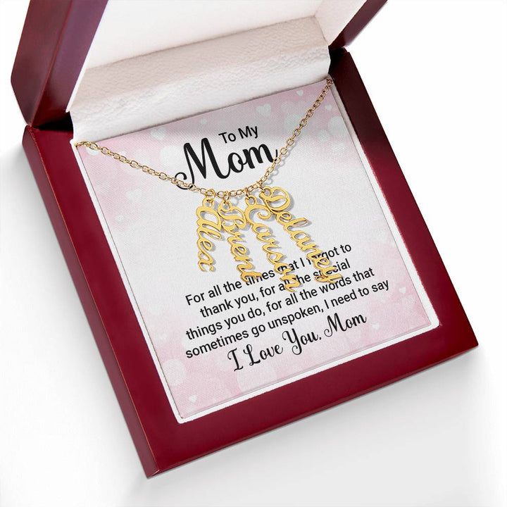 To My Mom | For all the words that sometimes go unspoken, I need to say I Love You Mom - Multi Vertical Name Necklace