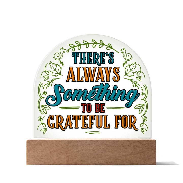 There's always something to be grateful for - Domed Acrylic Plaque