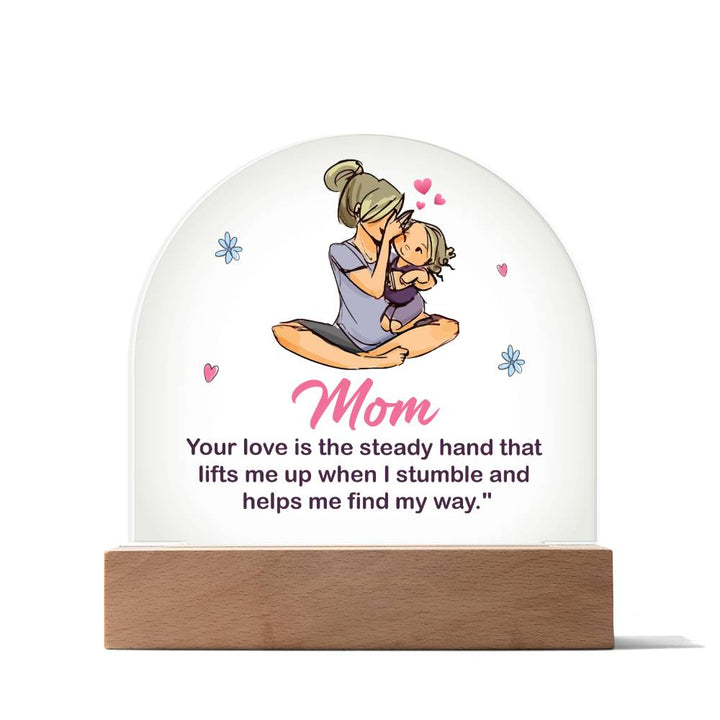 To My Mom | Your love is the steady hand that lifts me when I stumbled - Domed Acrylic Plaque