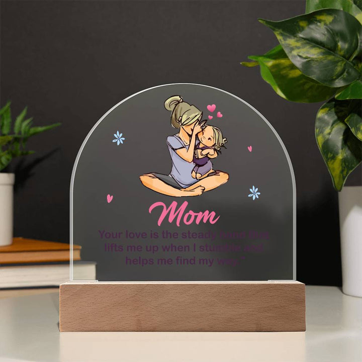 To My Mom | Your love is the steady hand that lifts me when I stumbled - Domed Acrylic Plaque