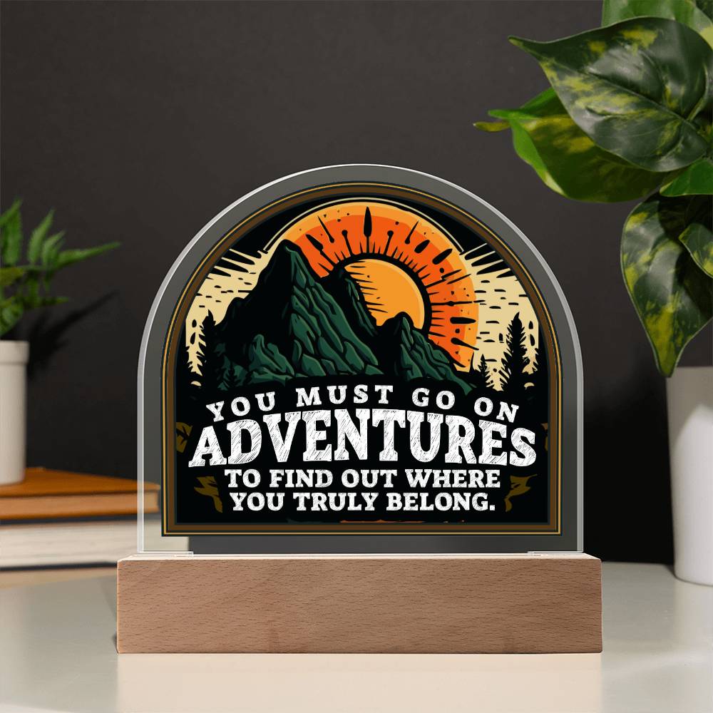 You Must go on Adventures to find out where you belong - Domed Acrylic Plaque