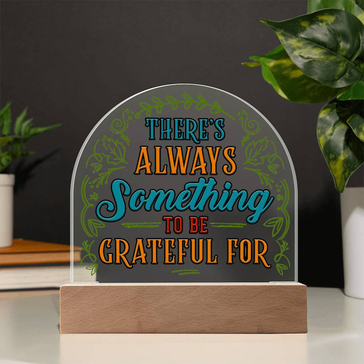 There's always something to be grateful for - Domed Acrylic Plaque