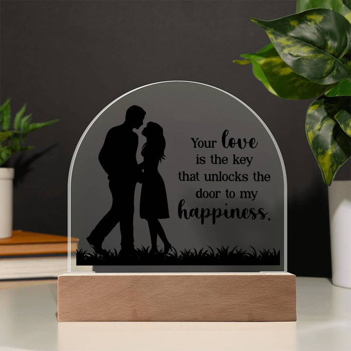 Your Love is the key that unlocks the door to my happiness - Engraved Domed Acrylic Plaque