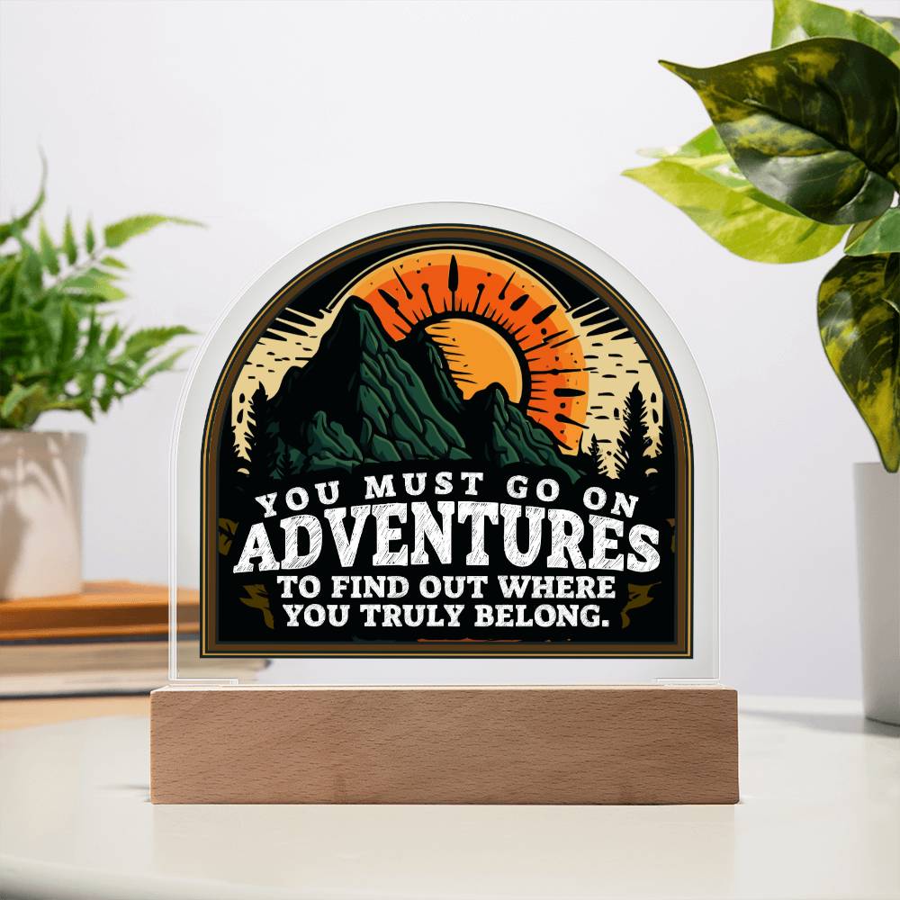 You Must go on Adventures to find out where you belong - Domed Acrylic Plaque